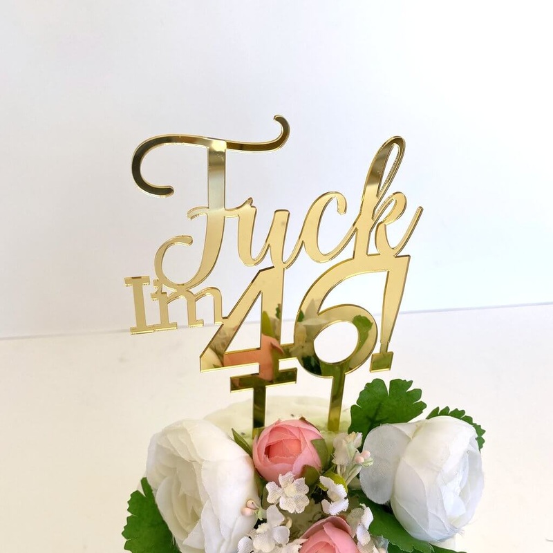 Acrylic Gold 'Fuck I'm 46!' Birthday Cake Topper