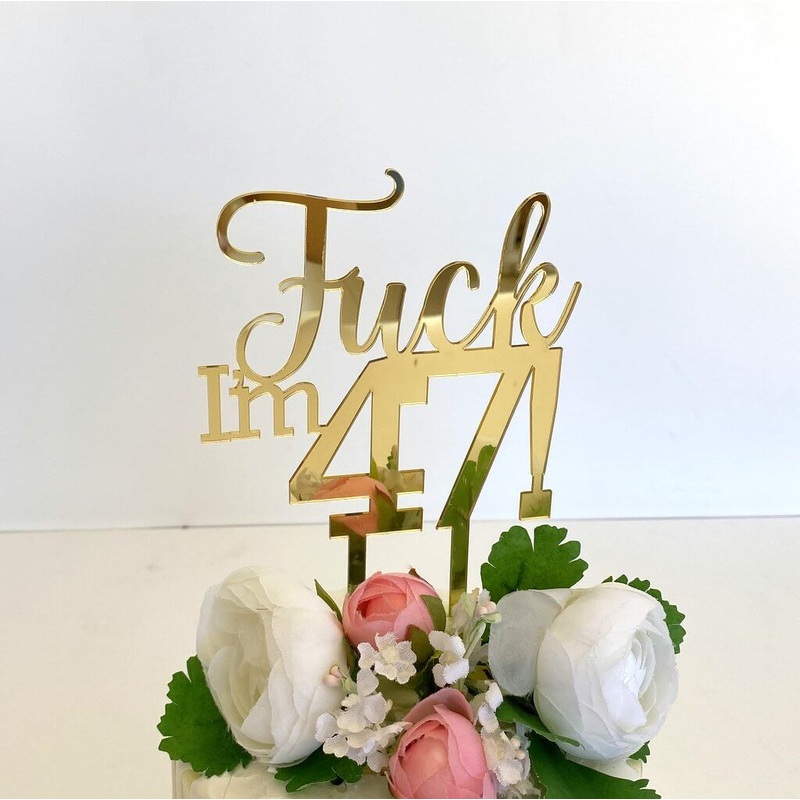 Acrylic Gold 'Fuck I'm 47!' Birthday Cake Topper