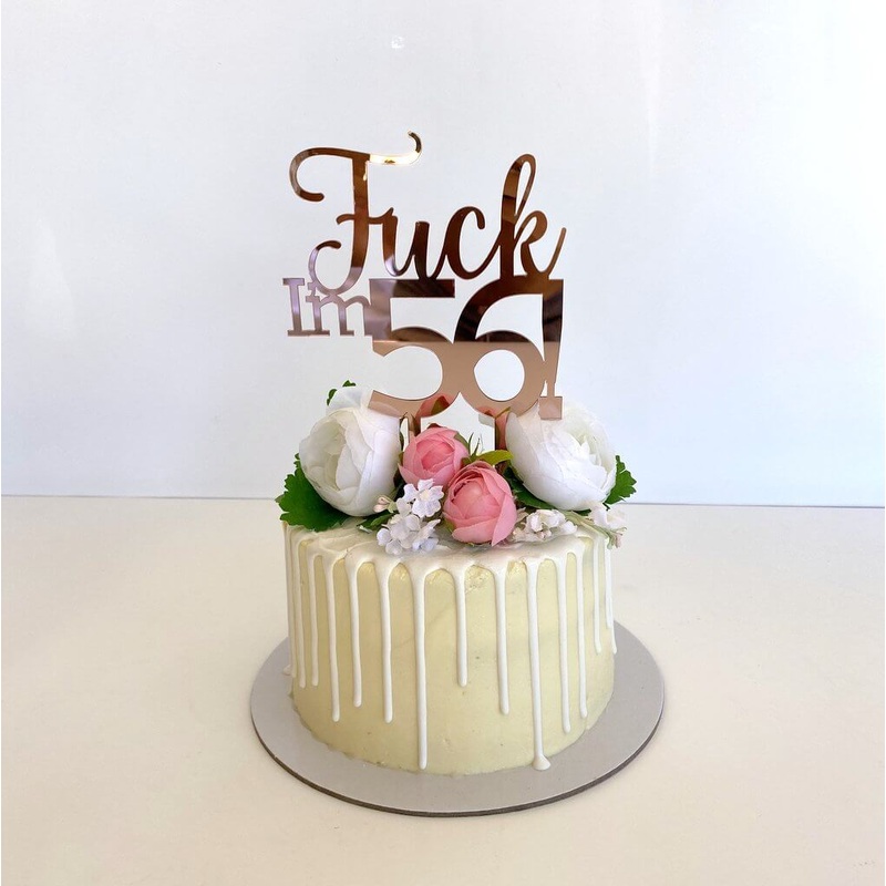 Acrylic Rose Gold 'Fuck I'm 56!' Birthday Cake Topper