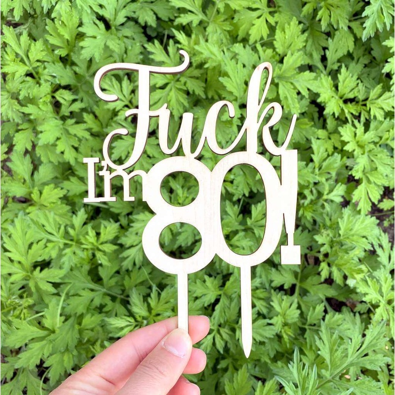 Wooden 'Fuck I'm 80!' Birthday Cake Topper