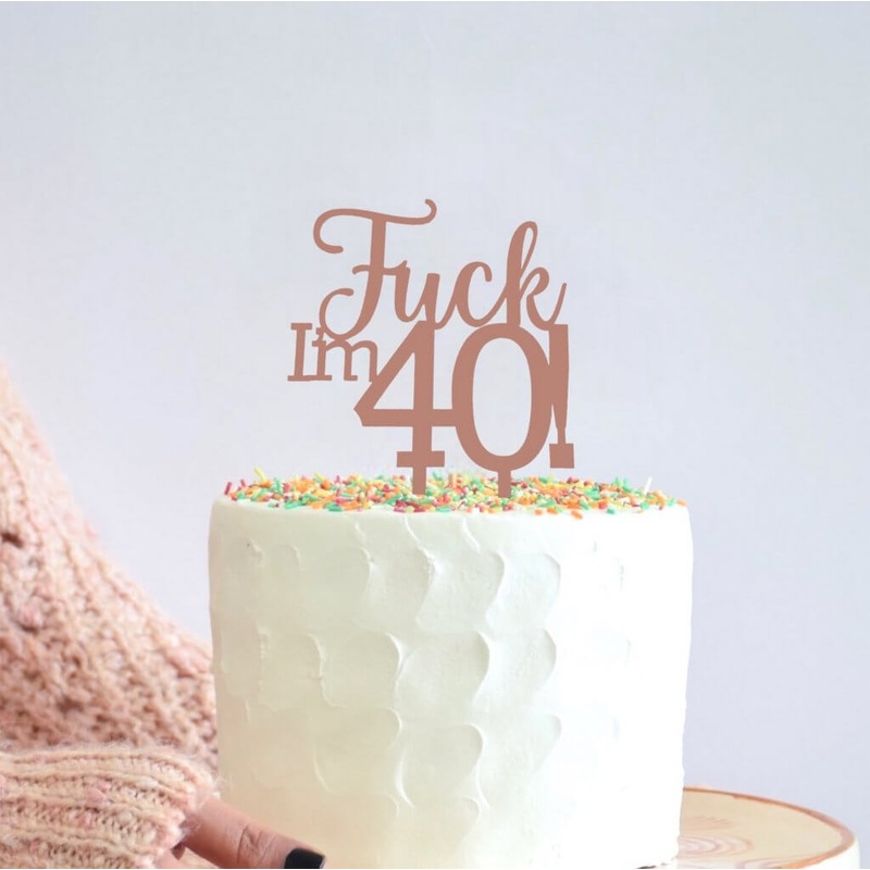 Acrylic Rose Gold 'Fuck I'm 40!' Birthday Cake Topper